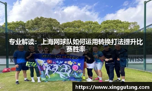 专业解读：上海网球队如何运用转换打法提升比赛胜率